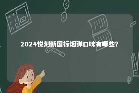 2024悦刻新国标烟弹口味有哪些？ 